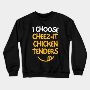 I choose cheez-it chicken tenders. Crewneck Sweatshirt